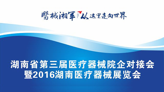 湖南省第三届医疗器械院企对接会暨2016湖南医疗器械展览会