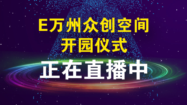 E万州众创空间开园仪式正在直播中